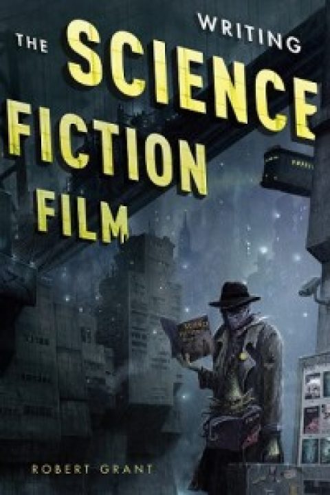 Author Q&A: Robert Grant, “Writing the Science Fiction Film”